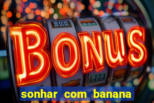 sonhar com banana no jogo do bicho